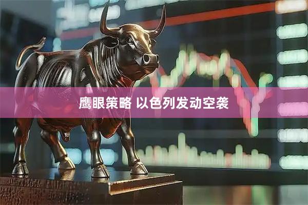 鹰眼策略 以色列发动空袭